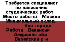 Требуется специалист по написанию студенческих работ › Место работы ­ Москва › Минимальный оклад ­ 10 000 - Все города Работа » Вакансии   . Амурская обл.,Бурейский р-н